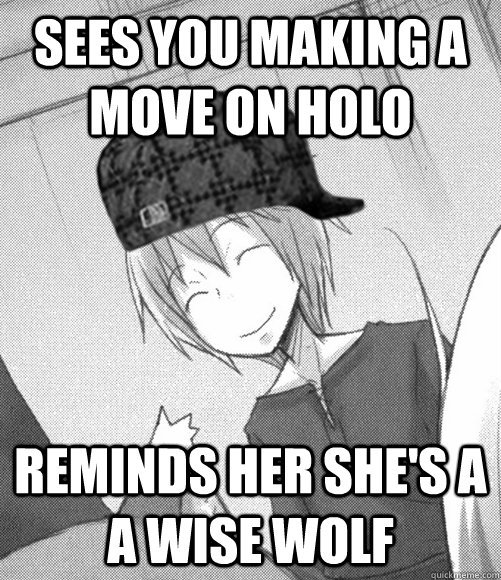 Sees you making a move on holo reminds her she's a a wise wolf  