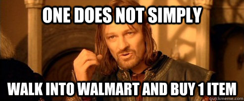 One does not simply walk into walmart and buy 1 item  One Does Not Simply