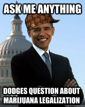 Ask me anything dodges question about marijuana legalization  Scumbag Obama