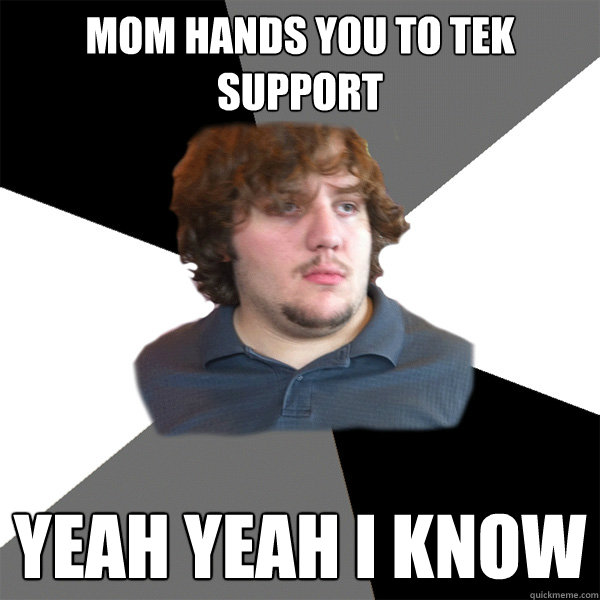 mom hands you to tek support yeah yeah i know  Family Tech Support Guy