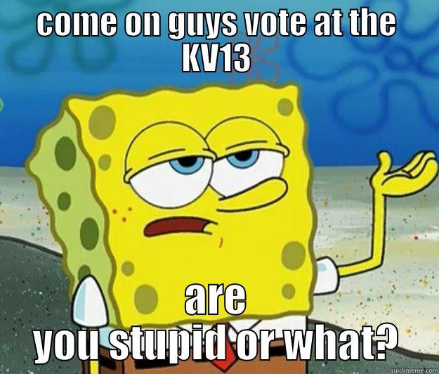 COME ON GUYS VOTE AT THE KV13 ARE YOU STUPID OR WHAT? Tough Spongebob