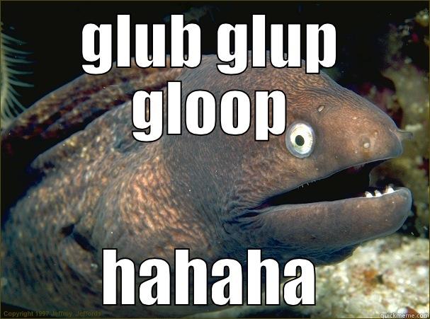 What does the fish say? - GLUB GLUP GLOOP HAHAHA Bad Joke Eel