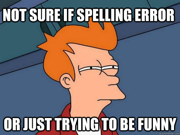 not sure if spelling error or just trying to be funny  Futurama Fry