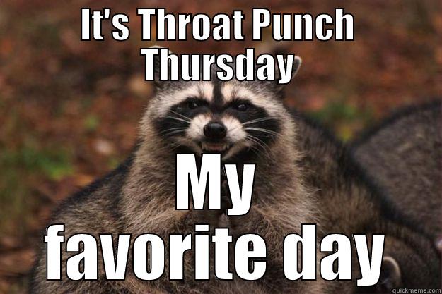 Throat Punch Thursday - IT'S THROAT PUNCH THURSDAY MY FAVORITE DAY Evil Plotting Raccoon