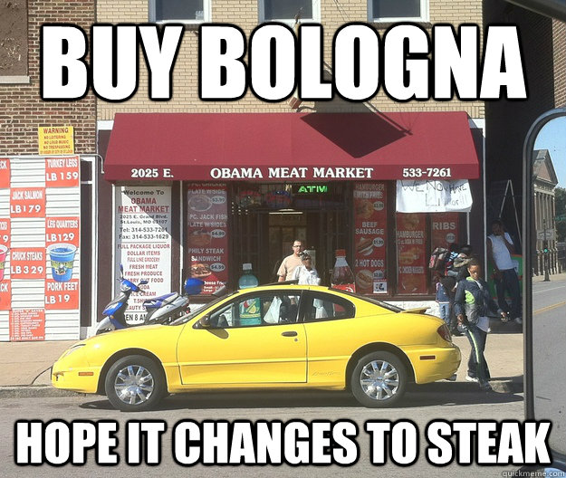 buy bologna hope it changes to steak - buy bologna hope it changes to steak  obama meat market