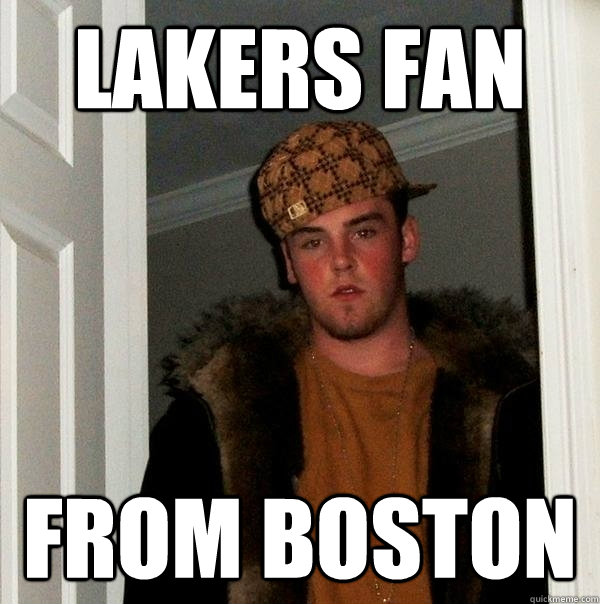 lakers fan from boston - lakers fan from boston  Scumbag Steve