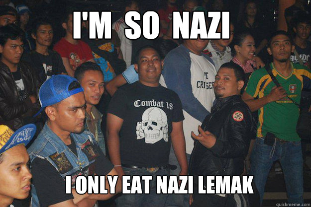 I'M  SO  NAZI I ONLY EAT NAZI LEMAK  