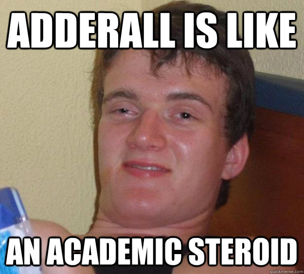 Adderall is like an academic steroid   10 Guy