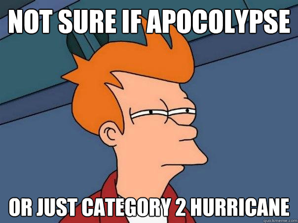 not sure if apocolypse Or just category 2 hurricane  Futurama Fry