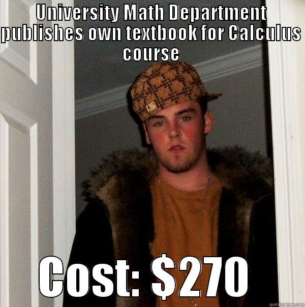 UNIVERSITY MATH DEPARTMENT PUBLISHES OWN TEXTBOOK FOR CALCULUS COURSE COST: $270  Scumbag Steve