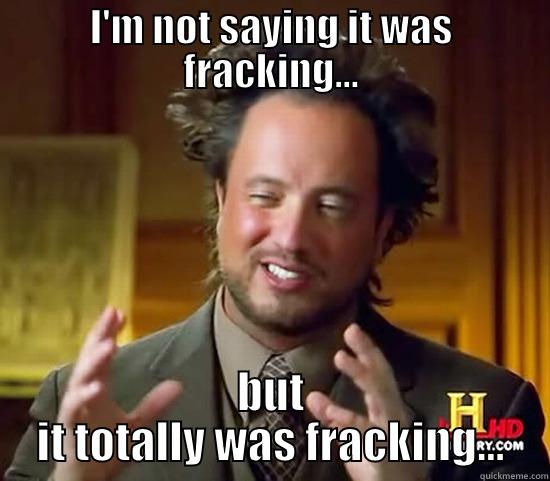 I'M NOT SAYING IT WAS FRACKING... BUT IT TOTALLY WAS FRACKING... Ancient Aliens