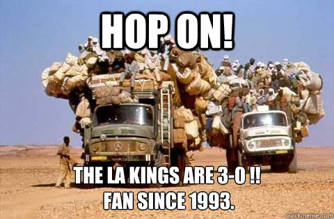 Hop On! The LA Kings are 3-0 !!
 Fan since 1993.  Bandwagon meme