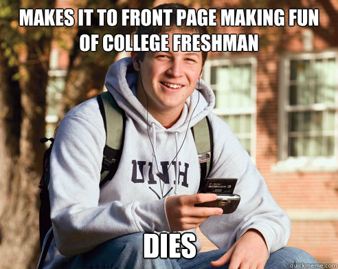 Makes it to front page making fun of college freshman DIES  College Freshman