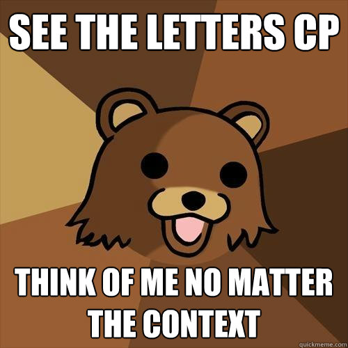 see the letters cp think of me no matter the context  Pedobear