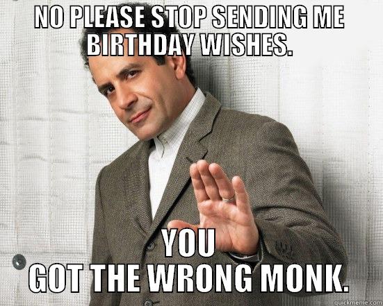 NO PLEASE STOP SENDING ME BIRTHDAY WISHES. YOU GOT THE WRONG MONK. Misc