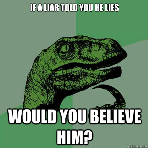 If a liar told you he lies Would you believe him?  Philosoraptor