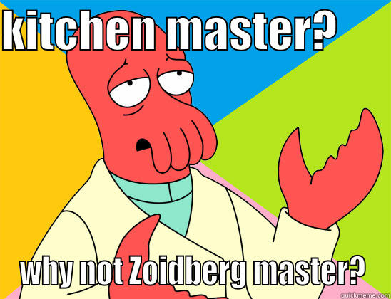 KITCHEN MASTER?       WHY NOT ZOIDBERG MASTER? Futurama Zoidberg 