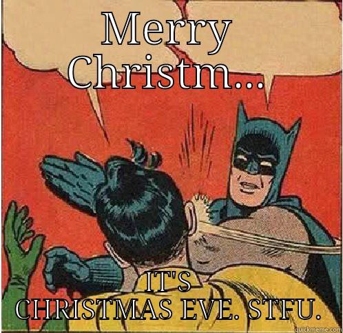 MERRY CHRISTM... IT'S CHRISTMAS EVE. STFU. Batman Slapping Robin