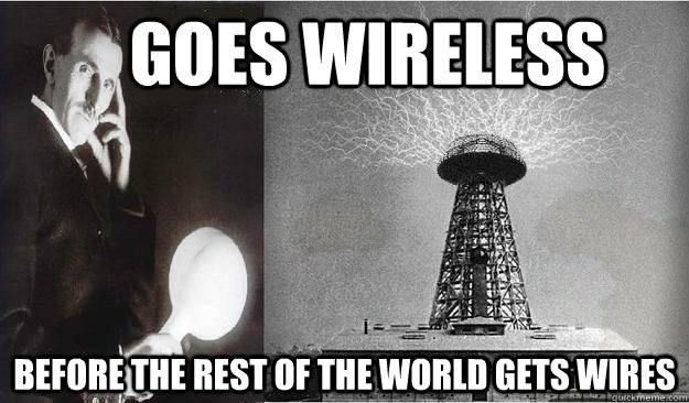 Goes wireless Before the rest of the world gets wires  Maverick Tesla