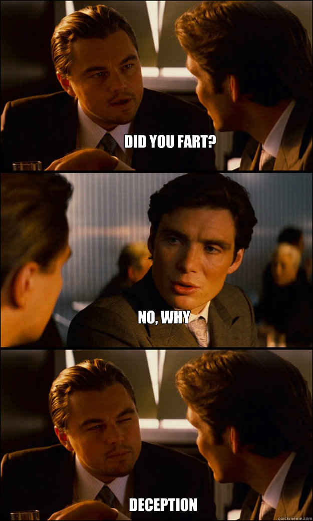 Did you fart? No, why Deception - Did you fart? No, why Deception  Inception