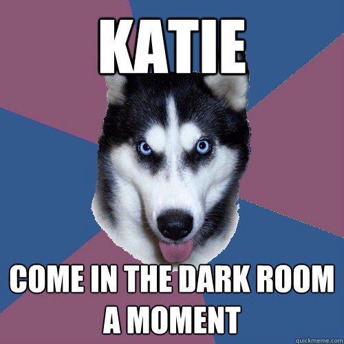 Katie Come in the dark room a moment - Katie Come in the dark room a moment  Creeper Canine