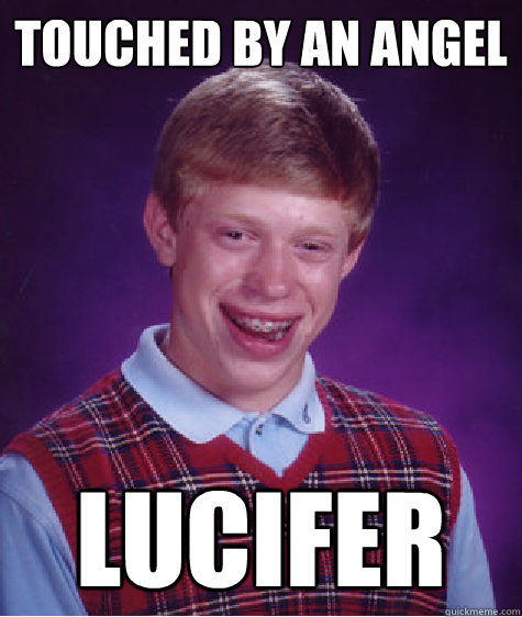 Touched by an angel Lucifer  Bad Luck Brian