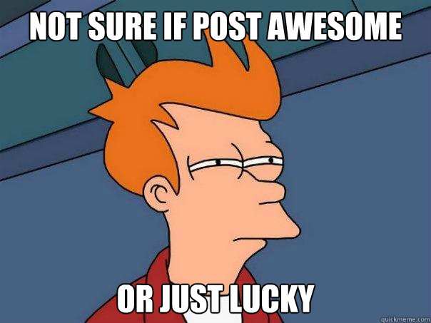 Not sure if post awesome or just lucky  Futurama Fry