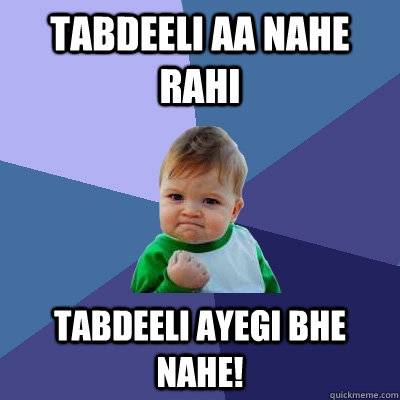 Tabdeeli aa nahe rahi tabdeeli ayegi bhe nahe!  Success Kid