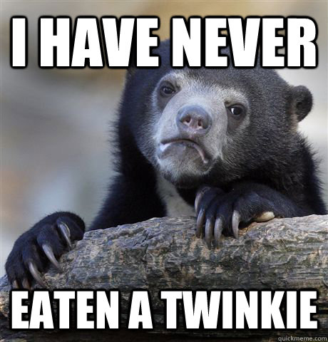 I have never eaten a twinkie  Confession Bear