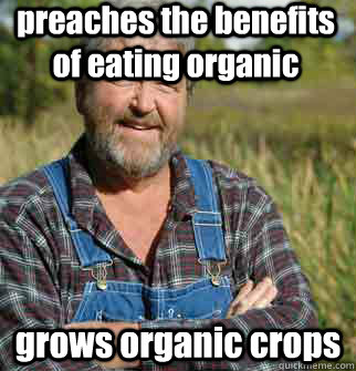 preaches the benefits of eating organic grows organic crops - preaches the benefits of eating organic grows organic crops  Good Guy Farmer