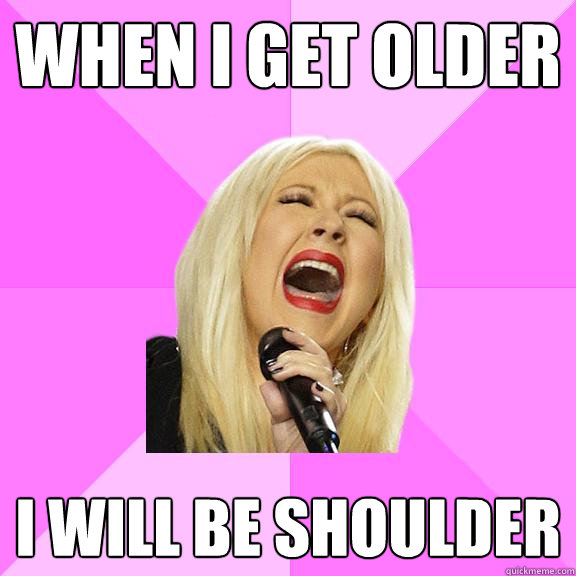 WHEN I GET OLDER I WILL BE SHOULDER   Wrong Lyrics Christina