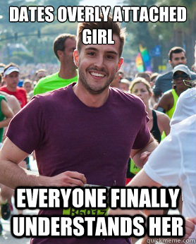 Dates overly attached girl Everyone finally understands her  Ridiculously photogenic guy