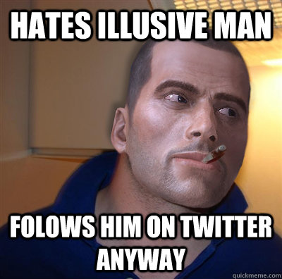 Hates illusive man Folows him on twitter anyway  Good Guy Commander Shepard