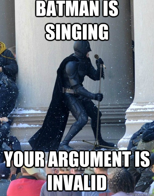 Batman is singing  your argument is invalid - Batman is singing  your argument is invalid  Karaoke Batman