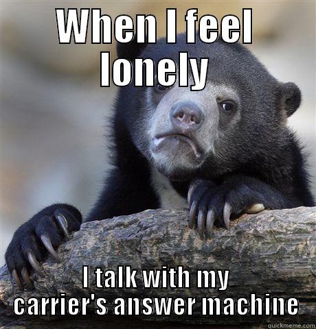 forever alone guy - WHEN I FEEL LONELY I TALK WITH MY CARRIER'S ANSWER MACHINE Confession Bear