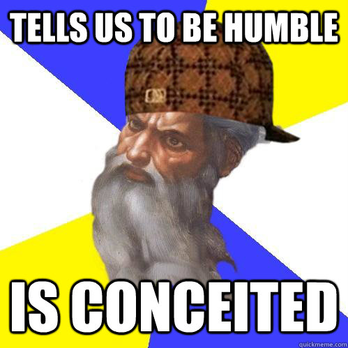 tells us to be humble is conceited - tells us to be humble is conceited  Scumbag Advice God