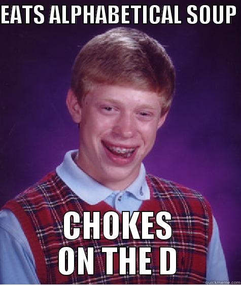 chokes on d - EATS ALPHABETICAL SOUP  CHOKES ON THE D Bad Luck Brian