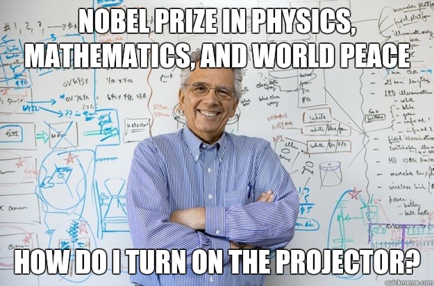 Nobel prize in physics, mathematics, and world peace How do i turn on the projector?   Engineering Professor