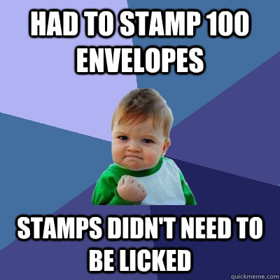 had to stamp 100 envelopes  stamps didn't need to be licked - had to stamp 100 envelopes  stamps didn't need to be licked  Success Kid