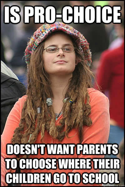 Is Pro-choice Doesn't want parents to choose where their children go to school  College Liberal