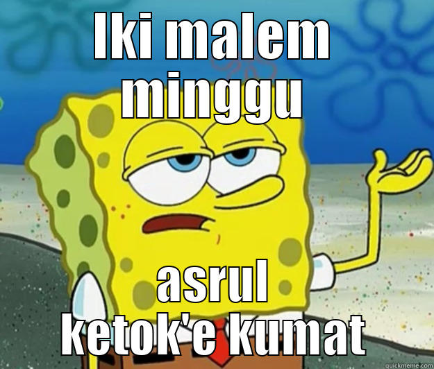 IKI MALEM MINGGU ASRUL KETOK'E KUMAT Tough Spongebob