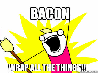 BACON Wrap all the things!!  All The Things