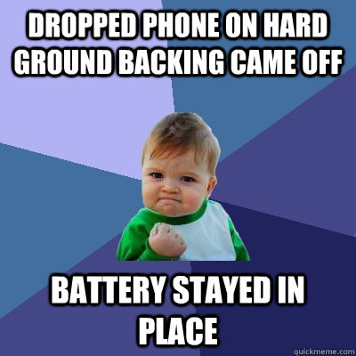 dropped phone on hard ground backing came off battery stayed in place  Success Kid