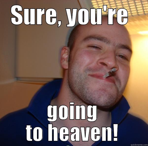 Absolute Faith - SURE, YOU'RE  GOING TO HEAVEN! Good Guy Greg 