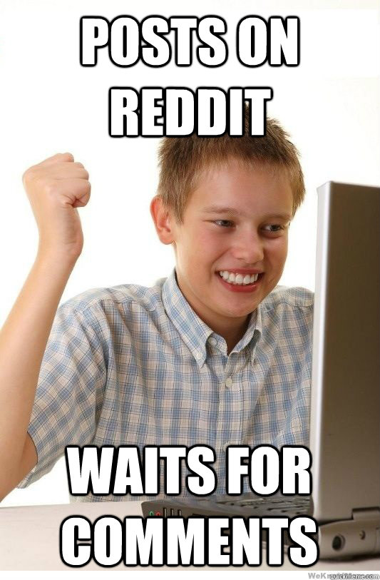 Posts on reddit waits for comments  First Day On Internet Kid