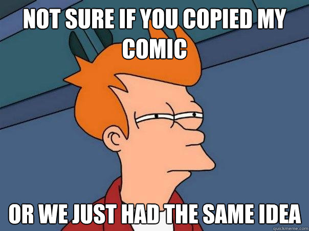 Not sure if you copied my comic or we just had the same idea  Futurama Fry