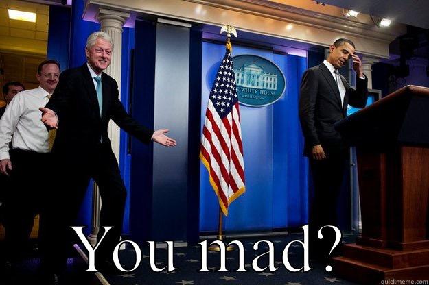  YOU MAD? Inappropriate Timing Bill Clinton