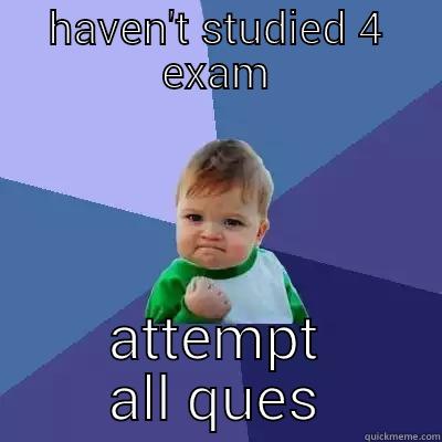 HAVEN'T STUDIED 4 EXAM ATTEMPT ALL QUES Success Kid