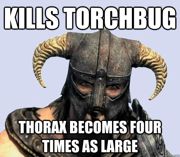 Kills torchbug Thorax becomes four times as large  Dovahkiin