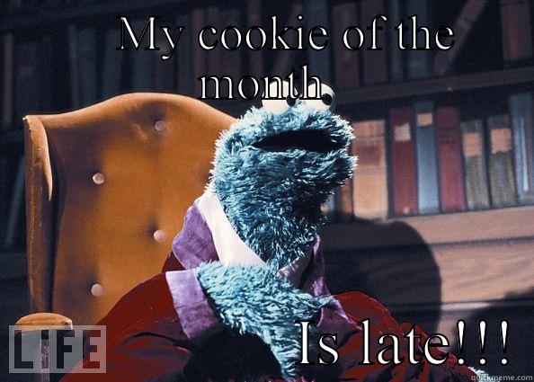     MY COOKIE OF THE MONTH                    IS LATE!!! Cookie Monster